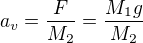 $a_v = \frac{F}{M_2}=\frac{M_1g}{M_2}$