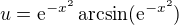 $u = \mathrm{e}^{-x^2}\arcsin(\mathrm{e}^{-x^2})$