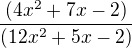 $\frac{(4x^2+7x-2)}{(12x^2+5x-2)}$