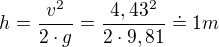 $h=\frac{v^{2}}{2\cdot g}=\frac{4,43^{2}}{2\cdot 9,81}\doteq 1m$