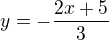 $y=-\frac{2x+5}{3}$