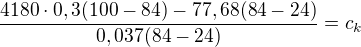 $\frac{4180\cdot 0,3(100-84)-77,68(84-24)}{0,037(84-24)}=c_k$