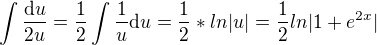 $\int\frac{\mathrm{d}u}{2u} = \frac{1} {2} \int \frac{1}{u} \mathrm{d}u = \frac{1} {2} * ln |u|= \frac{1} {2} ln |1+e^{2x}|$