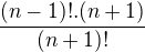 $\frac{(n-1)!.(n+1)}{(n+1)!}$