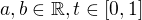$a, b \in \mathbb{R}, t \in [0,1]$