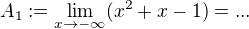 $A_1 :=\lim_{x \to -\infty}(x^2+x-1) =...$