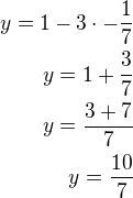 $y=1-3\cdot-\frac 17\\y=1+\frac 37\\y=\frac{3+7}{7}\\y=\frac{10}{7}$