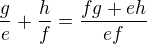 $\frac ge + \frac hf = \frac{fg + eh}{ef}$