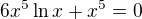 $6x^{5} \ln x + x^{5} = 0$