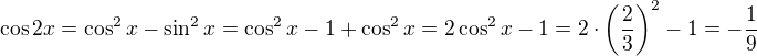 $\cos 2x = \cos^2 x - \sin^2 x = \cos^2 x - 1 + \cos^2 x = 2 \cos^2 x - 1 = 2 \cdot \left(\frac23\right)^2 - 1 = -\frac19$