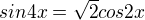 $sin4x = \sqrt{2}cos2x $