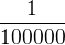$\frac{1}{100 000}$