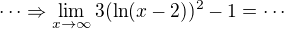 $\cdots \Rightarrow \lim_{x\to\infty} 3(\ln(x-2))^2-1=\cdots$