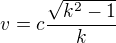$v=c\frac{\sqrt{k^2-1}}{k}$