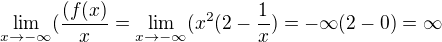$\lim_{x\to-\infty }(\frac{(f(x)}{x} =\lim_{x\to-\infty }(x^{2}(2-\frac{1}{x})=-\infty (2-0)=\infty $