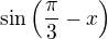 $\sin\left(\frac{\pi }{3}-x\right)$