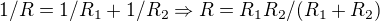 $1/R =1/R_1+1/R _2\Rightarrow R =R _1R _2/(R_1+R_2)$