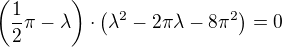 $\(\frac{1}{2}\pi-\lambda\)\cdot\(\lambda ^{2}-2\pi\lambda -8\pi^2\)=0$