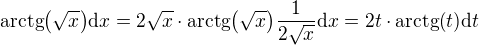 $\mathrm{arctg}{\left(\sqrt{x}\right)}\mathrm{d}x=2\sqrt{x}\cdot\mathrm{arctg}{\left(\sqrt{x}\right)}\frac{1}{2\sqrt{x}}\mathrm{d}x=2t\cdot\mathrm{arctg}{\left(t\right)}\mathrm{d}t$