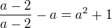 $\frac{a-2}{a-2}-a=a^2+1$