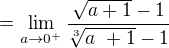 $=\lim_{a \to 0^+} \frac{\sqrt{a +1} - 1}{\sqrt[3]{a� + 1} - 1}$