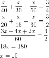 $\frac{x}{40}+\frac{x}{30}+\frac{x}{60}=\frac 34\nl\frac{x}{20}+\frac{x}{15}+\frac{x}{30}=\frac 32\nl\frac{3x+4x+2x}{60}=\frac 32\nl18x=180\nlx=10$
