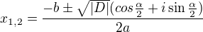 $x_{1,2}=\frac{-b\pm\sqrt{|D|}(cos{\frac{\alpha}{2}}+i\sin{\frac{\alpha}{2}})}{2a}$