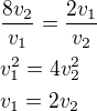 $\frac{8v_2}{v_1}=\frac{2v_1}{v_2}\nlv_1^2=4v_2^2\nlv_1=2v_2$