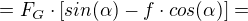 $= F_{G}\cdot [sin(\alpha ) - f\cdot cos(\alpha )]=$
