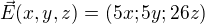 $\vec{E}(x,y,z)=(5x;5y;26z)$