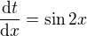 $\frac{\mathrm d t}{\mathrm d x}=\sin 2x$