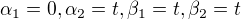 $\alpha_1=0, \alpha_2=t, \beta_1=t, \beta_2 =t$