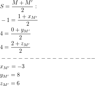 $S=\frac{M+M'}{2}:\nl-1=\frac{1+x_{M'}}{2}\nl4=\frac{0+y_{M'}}{2}\nl4=\frac{2+z_{M'}}{2}\nl-----------------\nlx_{M'}=-3\nly_{M'}=8\nlz_{M'}=6$