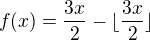 $f(x) = \frac{3x}{2} - \lfloor \frac{3x}{2} \rfloor $