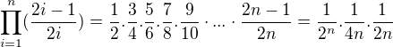 $\prod_{i=1}^{n}(\frac{2i-1}{2i})=\frac{1}{2}.\frac{3}{4}.\frac{5}{6}.\frac{7}{8}.\frac{9}{10}\cdot...\cdot\frac{2n-1}{2n}=\frac{1}{2^{n}}.\frac{1}{4n}.\frac{1}{2n}$