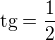 $\text{tg}=\frac{1}{2}$