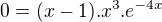 $0=(x-1).x^3.e^{-4x}$