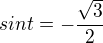 $ sin t = - \frac{\sqrt{3} }{2} $