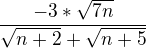 $\frac{-3*\sqrt{7n}}{\sqrt{n+2}+\sqrt{n+5}}$