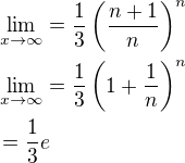 $\lim_{x\to\infty }=\frac{1}{3} \(\frac{n+1}{n}\)^{n} \nl \lim_{x\to\infty }=\frac{1}{3} \(1+ \frac 1n \)^{n} \nl =\frac 13 e$