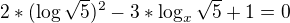 $2*(\log{\sqrt{5})^{2}-3*\log_x{\sqrt{5}+1}}=0$