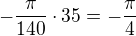 $-\frac{\pi}{140}\cdot 35=-\frac{\pi}{4}$