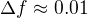 $\Delta f\approx 0.01$