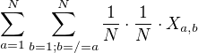 kopírovat do textarea $\sum_{a=1}^{N}\sum_{b=1; b=/=a}^{N} \frac{1}{N}\cdot \frac{1}{N}\cdot X_{a,b}$