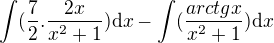 $\int(\frac72.\frac{2x}{x^2+1})\mathrm{d}x-\int(\frac{arctgx}{x^2+1})\mathrm{d}x$
