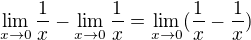 $\lim_{x\to0}\frac{1}{x}-\lim_{x\to0}\frac{1}{x}=\lim_{x\to0}(\frac{1}{x}-\frac{1}{x})$