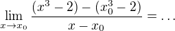 $\lim_{x\to x_{0}}\frac{(x^{3}-2)-(x_{0}^{3}-2)}{x-x_{0}}=\ldots $