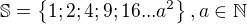 $\mathbb{S}=\{1;2;4;9;16...a^2\},a\in \mathbb{N}$