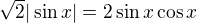 $\sqrt2|\sin x|=2\sin x\cos x$