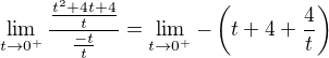 $\lim_{t\to0^{+}}\frac{\frac{t^{2}+4t+4}{t}}{\frac{-t}{t}}=\lim_{t\to0^{+}}-\(t+4+\frac{4}{t}\)$